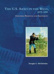 book cover of The U.s. Army in the West, 1870-1880: Uniforms, Weapons, And Equipment by Douglas C. McChristian