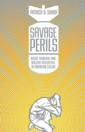 book cover of Savage Perils: Racial Frontiers and Nuclear Apocalypse in American Culture by Patrick B. Sharp