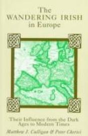 book cover of The Wandering Irish In Europre: Their Influence from the Dark Ages to Modern Times by Matthew J. Culligan