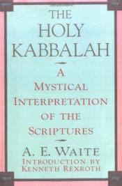 book cover of Holy Kabbalah: A Study of the Secret Tradition In Israel by A. E. Waite