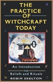 book cover of The practice of witchcraft today : an introduction to beliefs and rituals by Robin Skelton