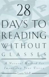 book cover of 28 Days to Reading Without Glasses A Natural Method for Improving Your Vision by Lisette Scholl