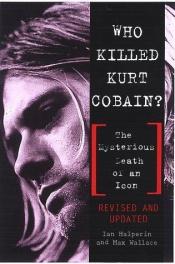book cover of Who Killed Kurt Cobain? The Mysterious Death of an Icon by Ian Halperin|Max Wallace