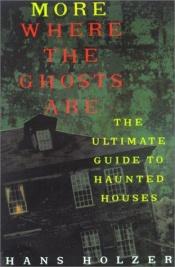 book cover of More Where The Ghosts Are: The Ultimate Guide to Haunted Houses by Hans Holzer