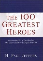 book cover of The 100 Greatest Heroes by H. Paul Jeffers