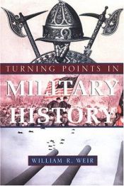 book cover of Turning Points in Military History: Weapons,Tactics and Warfare Objectives That Changed the Way Wars Are Fought by William Weir