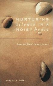book cover of Nurturing Silence in a Noisy Heart by Wayne Edward Oates