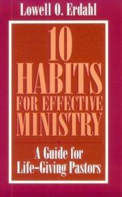book cover of 10 Habits for Effective Ministry : A guide for life-giving pastors by Lowell O. Erdahl