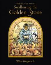 book cover of Swallowing the golden stone: stories and essays by Walter Wangerin