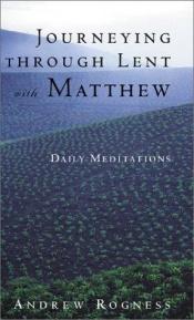 book cover of Journeying through Lent with Matthew : daily meditations by Andrew D. Rogness