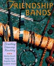 book cover of Friendship Bands: Braiding, Weaving, Knotting by Marlies Busch