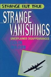 book cover of Strange Vanishings (Strange But True Series) by Colin Wilson