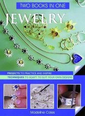 book cover of Jewelry Two Books In One: Projects To Practice & Inspire * Techniques to Adapt to Suit Your Own Designs by Madeline Coles