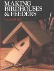 book cover of Making birdhouses & feeders by Charles R Self