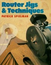 book cover of Router jigs & techniques by Patrick Spielman