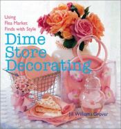 book cover of Dime Store Decorating: Using Flea Market Finds with Style by Jill Williams Grover