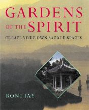 book cover of Gardens Of The Spirit: Create Your Own Sacred Spaces by Roni Jay