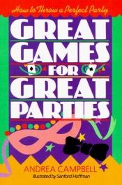 book cover of Great Games For Great Parties: How to Throw a Perfect Party by Andrea Campbell