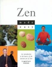 book cover of Zen Made Easy: An Introduction to the Basics of the Ancient Art of Zen by Timothy Freke