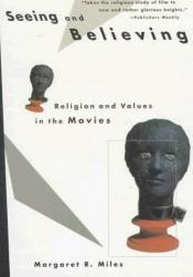 book cover of Seeing and Believing: Religion and Values in the Movies by Margaret R. Miles