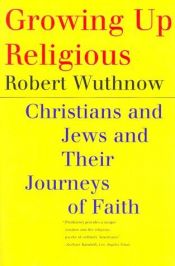 book cover of Growing Up Religious: Christians and Jews and Their Journeys of Faith by Robert Wuthnow