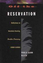 book cover of OFF THE RESERVATION: Relfections on Boundary-Busting Border-Crossing Loose Cannons by Paula Gunn Allen