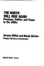 book cover of The North will rise again : pensions, politics and power in the 1980s by Jérémy Rifkin
