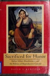 book cover of Sacrificed for Honor: Italian Infant Abandonment and the Politics of Reproductive Control by David Kertzer