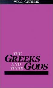 book cover of The Greeks and their gods by W. K. C. Guthrie
