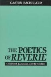 book cover of The Poetics Of Reverie: Childhood, Language, And The Cosmos (Trans. By: Daniel Russell) by Gaston Bachelard