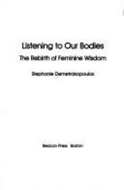 book cover of Listening to our bodies : the rebirth of feminine wisdom by Stephanie Demetrakopoulos