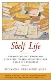 book cover of Shelf life : romance, mystery, drama, and other page-turning adventures from a year in a bookstore by Suzanne Strempek Shea