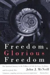 book cover of Freedom, Glorious Freedom: The Spiritual Journey to the Fullness of Life for Gays, Lesbians, and Everybody Else by John J. McNeill