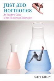 book cover of Just Add Hormones: An Insider's Guide to the Transsexual Experience by Matt Kailey