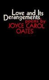 book cover of Love and its derangements; poems by Joyce Carol Oates