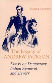 book cover of The Legacy of Andrew Jackson: Essays on Democracy, Indian Removal, and Slavery by Robert V. Remini