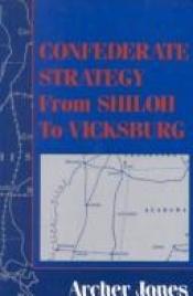book cover of Confederate Strategy from Shiloh to Vicksburg by Archer Jones