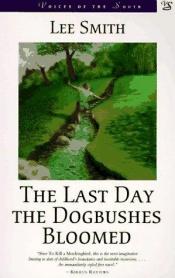 book cover of The last day the dogbushes bloomed by Lee Smith