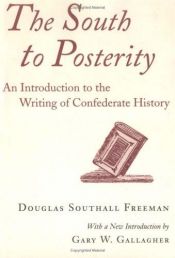 book cover of The South to posterity : an introduction to the writing of Confederate history by Douglas Southall Freeman