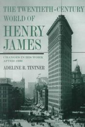 book cover of The twentieth-century world of Henry James : changes in his work after 1900 by Adeline R. Tintner