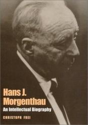 book cover of Hans J. Morgenthau: An Intellectual Biography by Christoph Frei