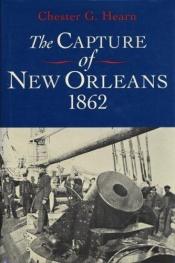 book cover of The Capture Of New Orleans, 1862 by Chester G. Hearn