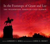 book cover of In the Footsteps of Grant and Lee: The Wilderness Through Cold Harbor by Gordon C Rhea