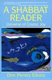 book cover of A Shabbat reader : universe of cosmic joy by Dov Peretz Elkins