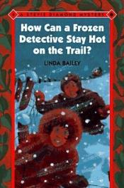 book cover of How Can a Frozen Detective Stay Hot on the Trail? (Stevie Diamond Mysteries) by Linda Bailey