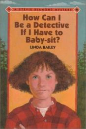 book cover of How Can I Be a Detective If I Have to Babysit? #2 (Stevie Diamond Mysteries (Paperback)) by Linda Bailey