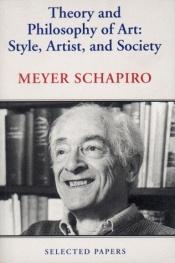 book cover of Theory and Philosophy of Art: Style, Artist, and Society (Schapiro, Meyer by Meyer Schapiro
