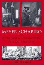 book cover of Worldview in painting-Art and Society by Meyer Schapiro
