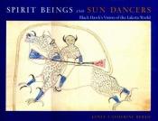 book cover of Spirit Beings and Sun Dancers: Black Hawk's Vision of the Lakota World by Janet Catherine Berlo