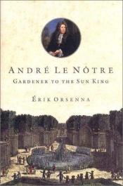 book cover of Andre Le Notre: Gardener to the Sun King by Erik Orsenna